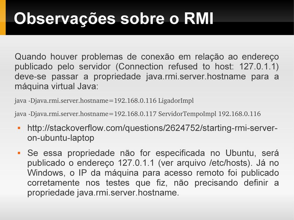 com/questions/2624752/starting-rmi-serveron-ubuntu-laptop Se essa propriedade não for especificada no Ubuntu, será publicado o endereço 127.0.1.1 (ver arquivo /etc/hosts).