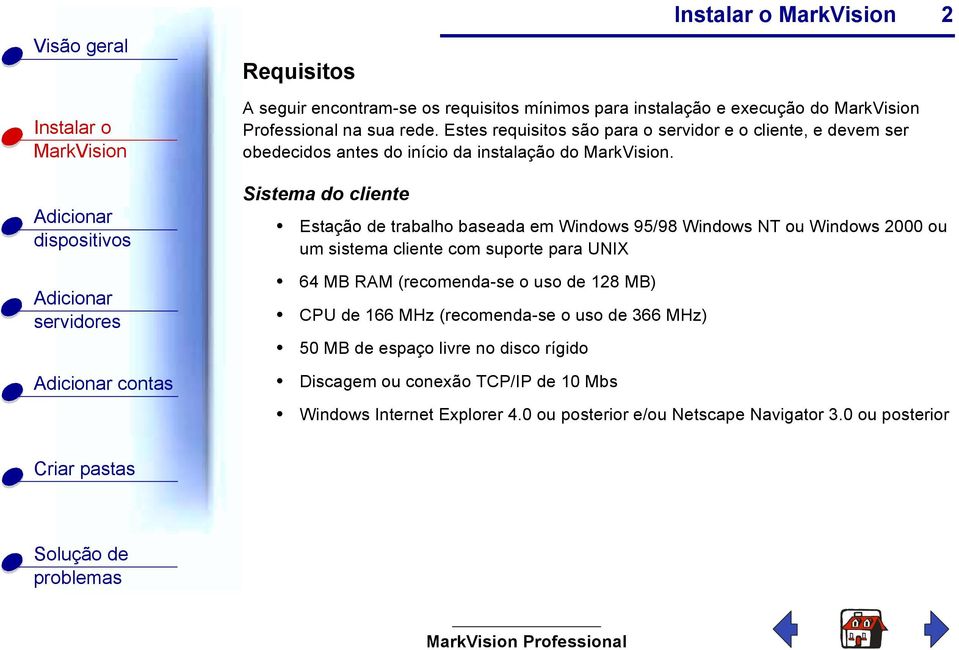 2 contas Sistema do cliente Estação de trabalho baseada em Windows 95/98 Windows NT ou Windows 2000 ou um sistema cliente com suporte para UNIX 64 MB