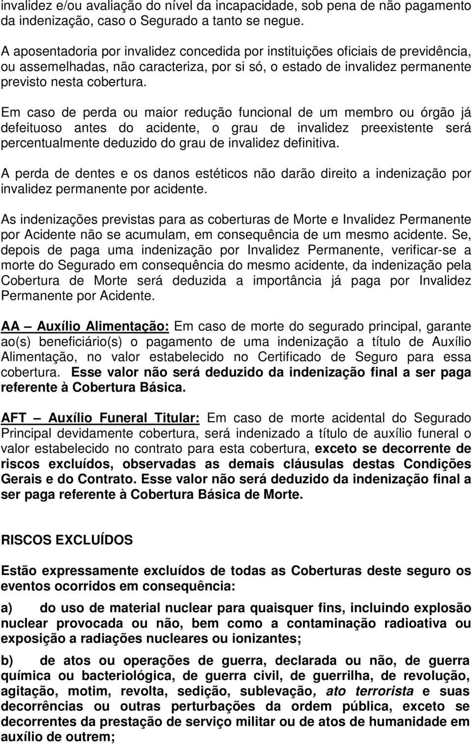 Em caso de perda ou maior redução funcional de um membro ou órgão já defeituoso antes do acidente, o grau de invalidez preexistente será percentualmente deduzido do grau de invalidez definitiva.