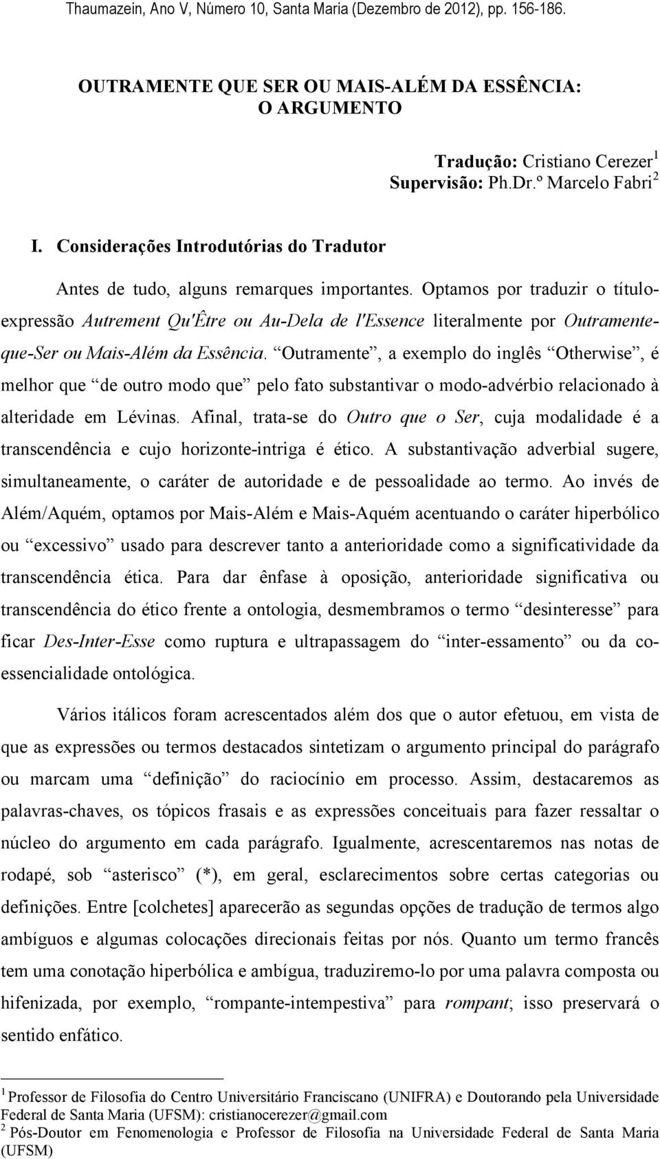 Optamos por traduzir o títuloexpressão Autrement Qu'Être ou Au-Dela de l'essence literalmente por Outramenteque-Ser ou Mais-Além da Essência.