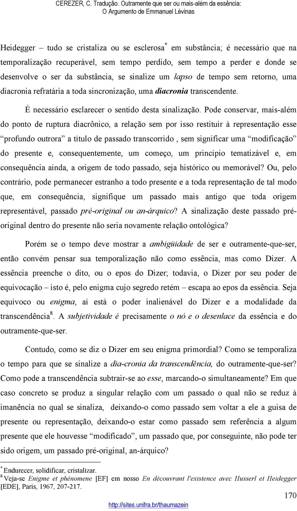 Pode conservar, mais-além do ponto de ruptura diacrônico, a relação sem por isso restituir à representação esse profundo outrora a título de passado transcorrido, sem significar uma modificação do