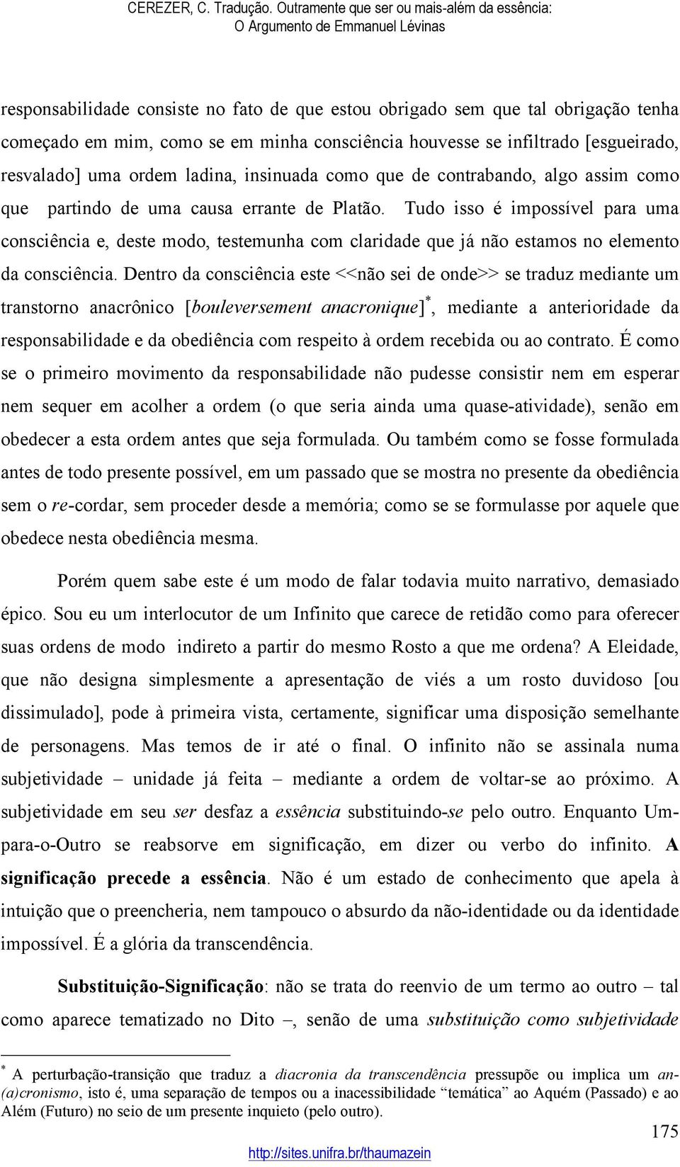 Tudo isso é impossível para uma consciência e, deste modo, testemunha com claridade que já não estamos no elemento da consciência.