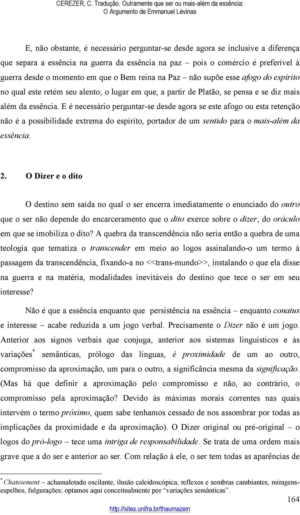 E é necessário perguntar-se desde agora se este afogo ou esta retenção não é a possibilidade extrema do espírito, portador de um sentido para o mais-além da essência. 2.