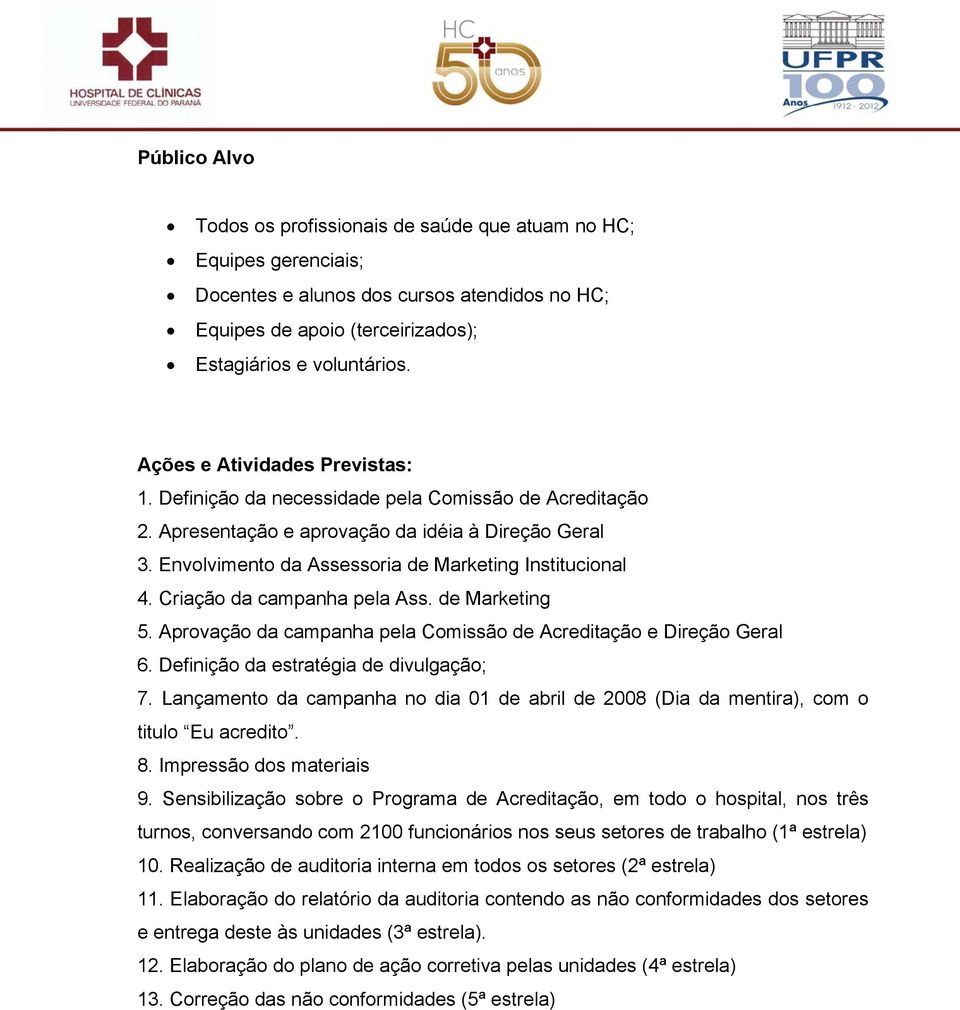 Criação da campanha pela Ass. de Marketing 5. Aprovação da campanha pela Comissão de Acreditação e Direção Geral 6. Definição da estratégia de divulgação; 7.