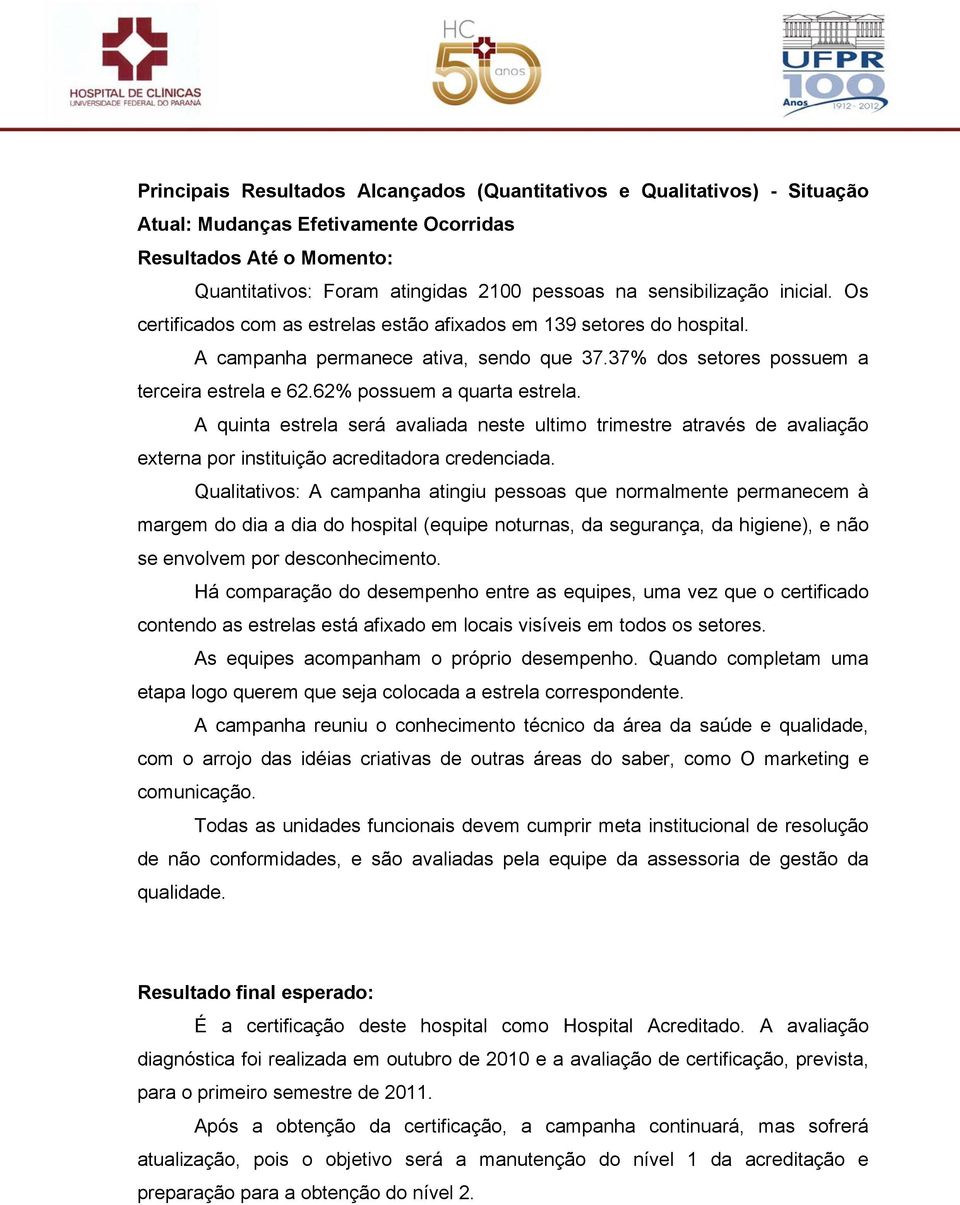 62% possuem a quarta estrela. A quinta estrela será avaliada neste ultimo trimestre através de avaliação externa por instituição acreditadora credenciada.