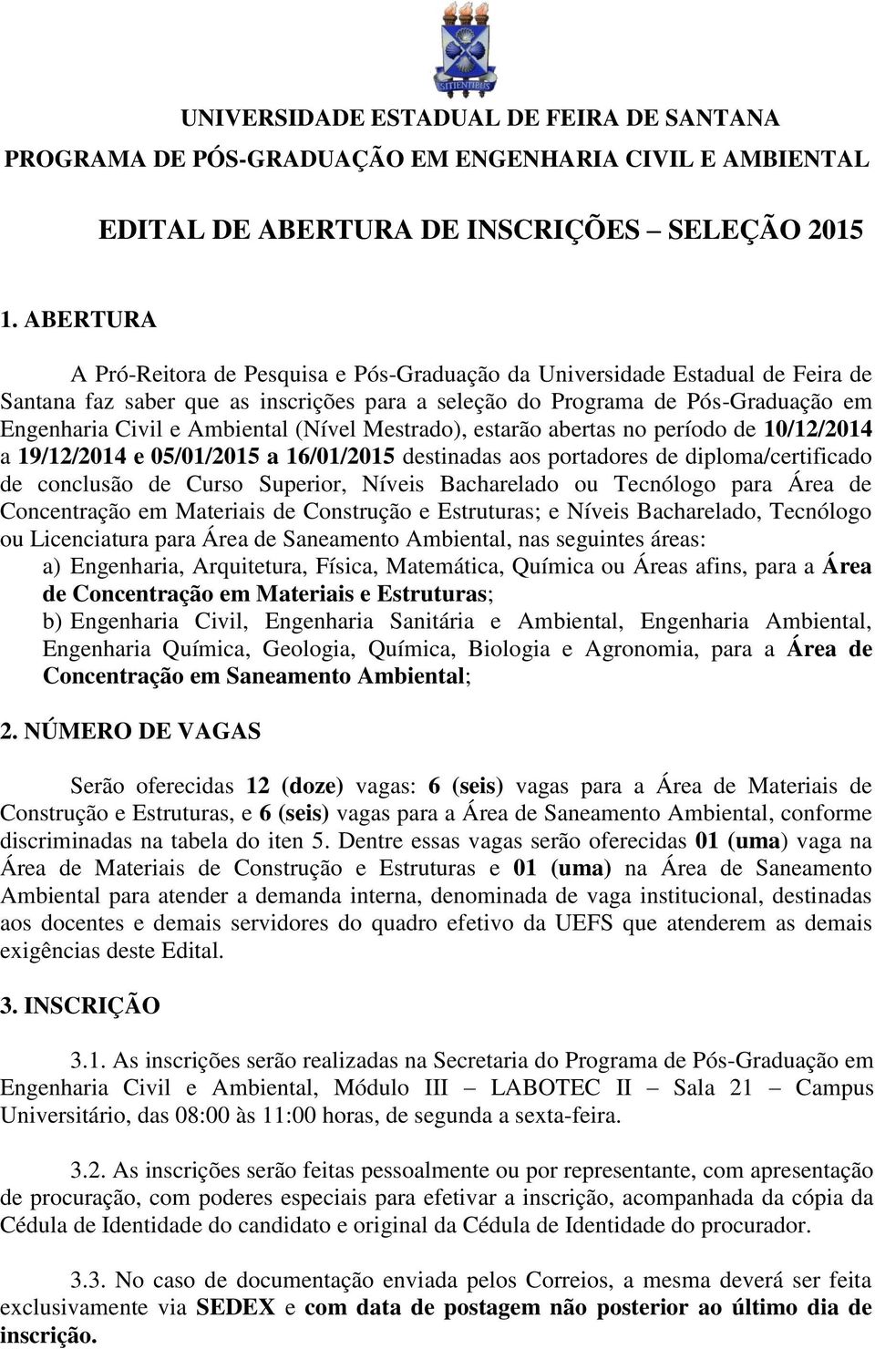 (Nível Mestrado), estarão abertas no período de 10/12/2014 a 19/12/2014 e 05/01/2015 a 16/01/2015 destinadas aos portadores de diploma/certificado de conclusão de Curso Superior, Níveis Bacharelado