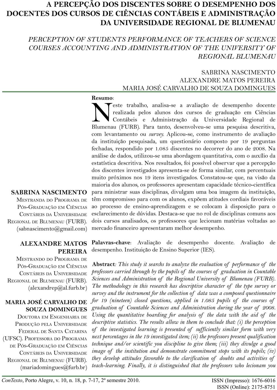 SABRINA NASCIMENTO ALEXANDRE MATOS PEREIRA MARIA JOSÉ CARVALHO DE SOUZA DOMINGUES Palavras-chave Abstract: This study it searchs to analyze the evaluation of performance of the professors carried