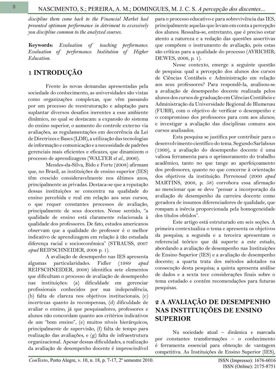 excessively you discipline common to the analyzed courses. Keywords: Evaluation of teaching performance.