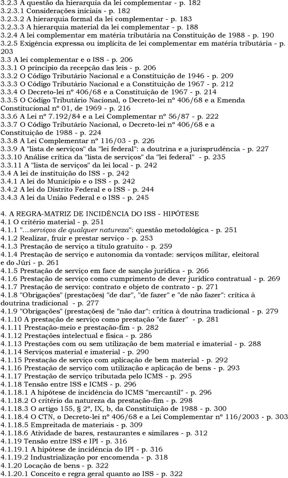 3 A lei complementar e o ISS - p. 206 3.3.1 O princípio da recepção das leis - p. 206 3.3.2 O Código Tributário Nacional e a Constituição de 1946 - p. 209 3.3.3 O Código Tributário Nacional e a Constituição de 1967 - p.