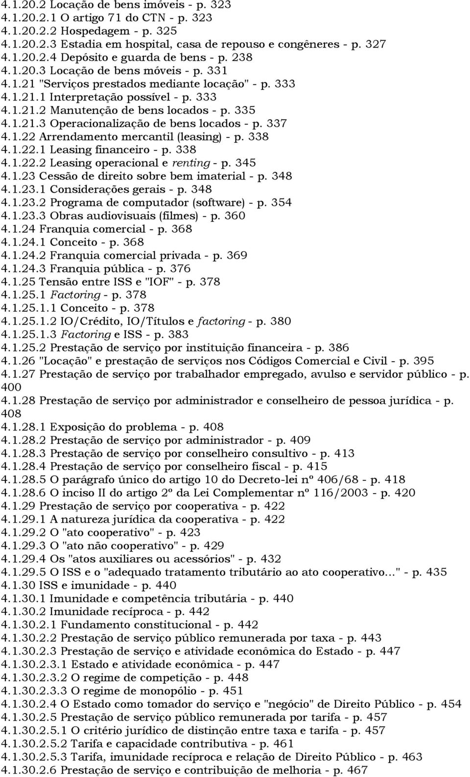 337 4.1.22 Arrendamento mercantil (leasing) - p. 338 4.1.22.1 Leasing financeiro - p. 338 4.1.22.2 Leasing operacional e renting - p. 345 4.1.23 Cessão de direito sobre bem imaterial - p. 348 4.1.23.1 Considerações gerais - p.