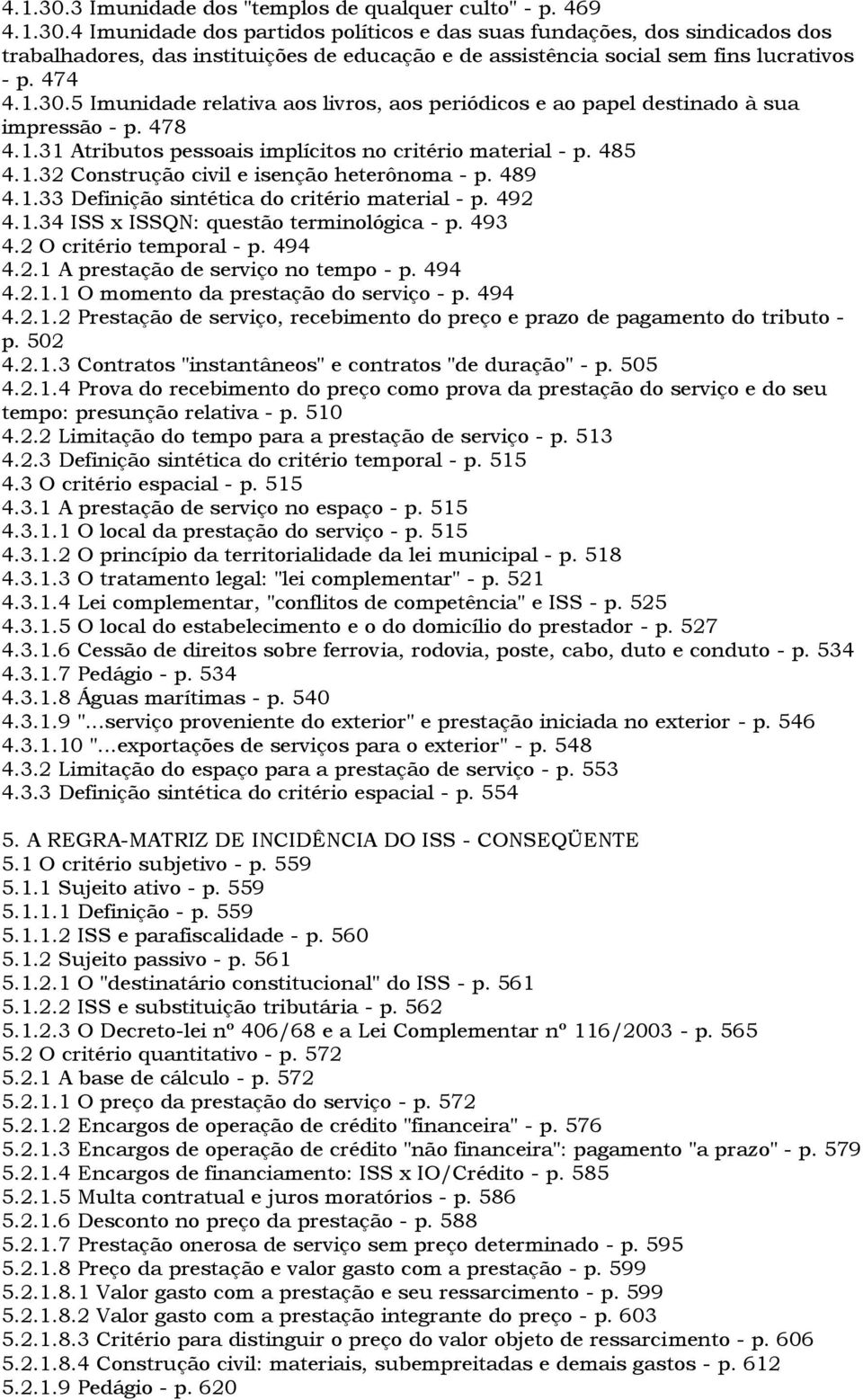 489 4.1.33 Definição sintética do critério material - p. 492 4.1.34 ISS x ISSQN: questão terminológica - p. 493 4.2 O critério temporal - p. 494 4.2.1 A prestação de serviço no tempo - p. 494 4.2.1.1 O momento da prestação do serviço - p.