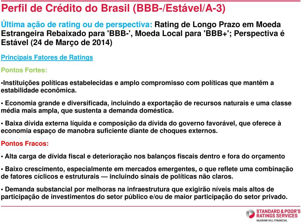 Economia grande e diversificada, incluindo a exportação de recursos naturais e uma classe média mais ampla, que sustenta a demanda doméstica.