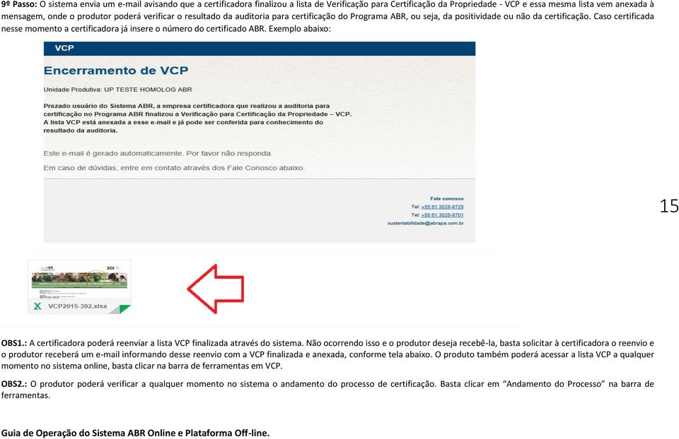 Caso certificada nesse momento a certificadora já insere o número do certificado ABR. Exemplo abaixo: 15 OBS1.: A certificadora poderá reenviar a lista VCP finalizada através do sistema.