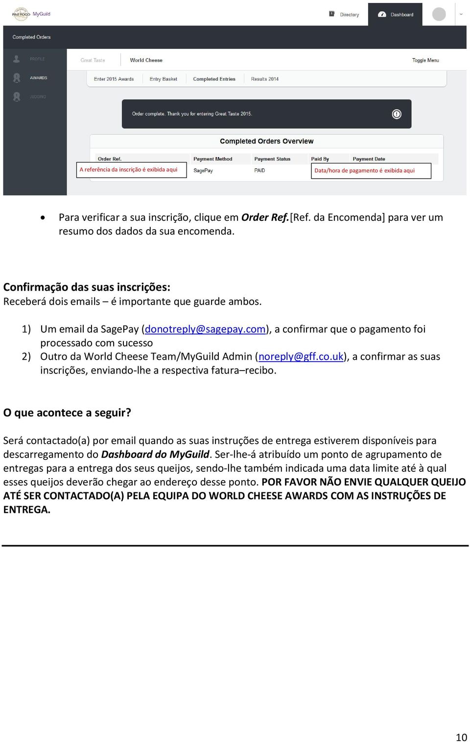 com), a confirmar que o pagamento foi processado com sucesso 2) Outro da World Cheese Team/MyGuild Admin (noreply@gff.co.uk), a confirmar as suas inscrições, enviando-lhe a respectiva fatura recibo.