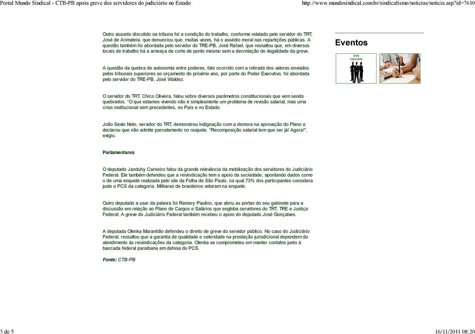 A questão também foi abordada pelo servidor do TRE-PB, José Rafael, que ressaltou que, em diversos locais de trabalho há a ameaça de corte de ponto mesmo sem a decretação de ilegalidade da greve.