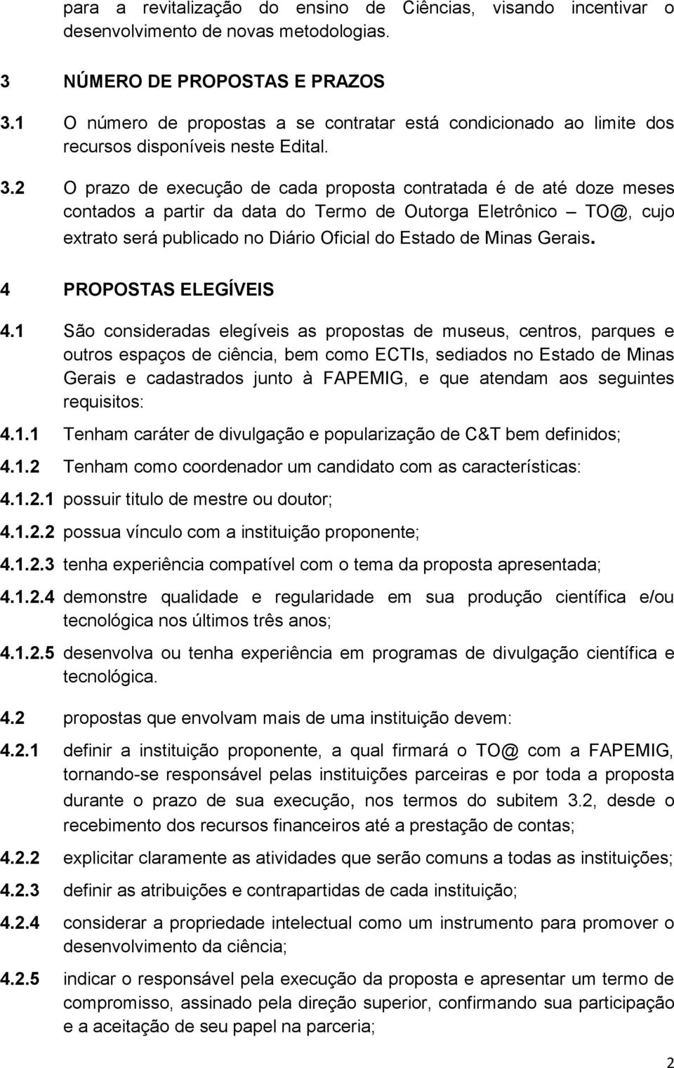 2 O prazo de execução de cada proposta contratada é de até doze meses contados a partir da data do Termo de Outorga Eletrônico TO@, cujo extrato será publicado no Diário Oficial do Estado de Minas