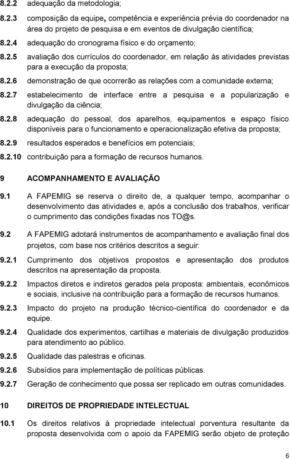 2.8 adequação do pessoal, dos aparelhos, equipamentos e espaço físico disponíveis para o funcionamento e operacionalização efetiva da proposta; 8.2.9 resultados esperados e benefícios em potenciais; 8.