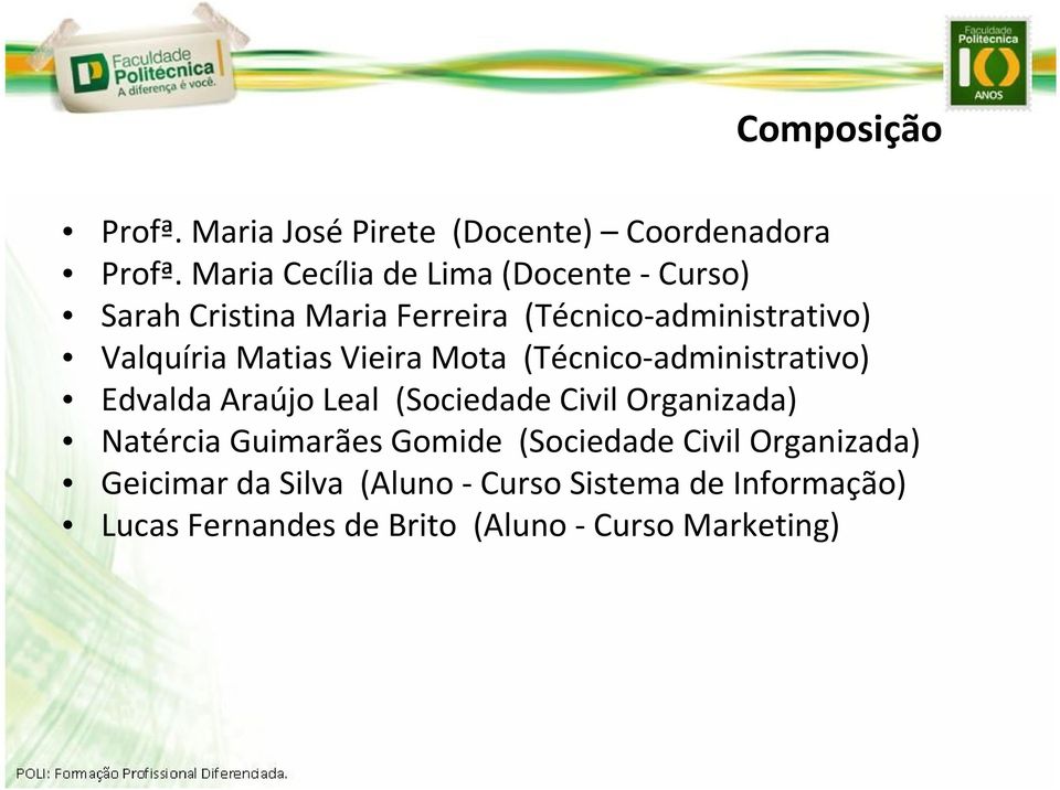 Matias Vieira Mota (Técnico-administrativo) Edvalda Araújo Leal (Sociedade Civil Organizada) Natércia