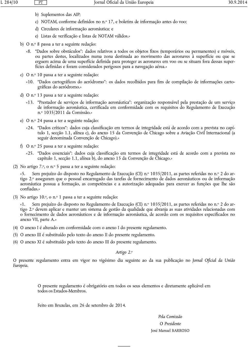 Dados sobre obstáculos : dados relativos a todos os objetos fixos (temporários ou permanentes) e móveis, ou partes destes, localizados numa zona destinada ao movimento das aeronaves à superfície ou