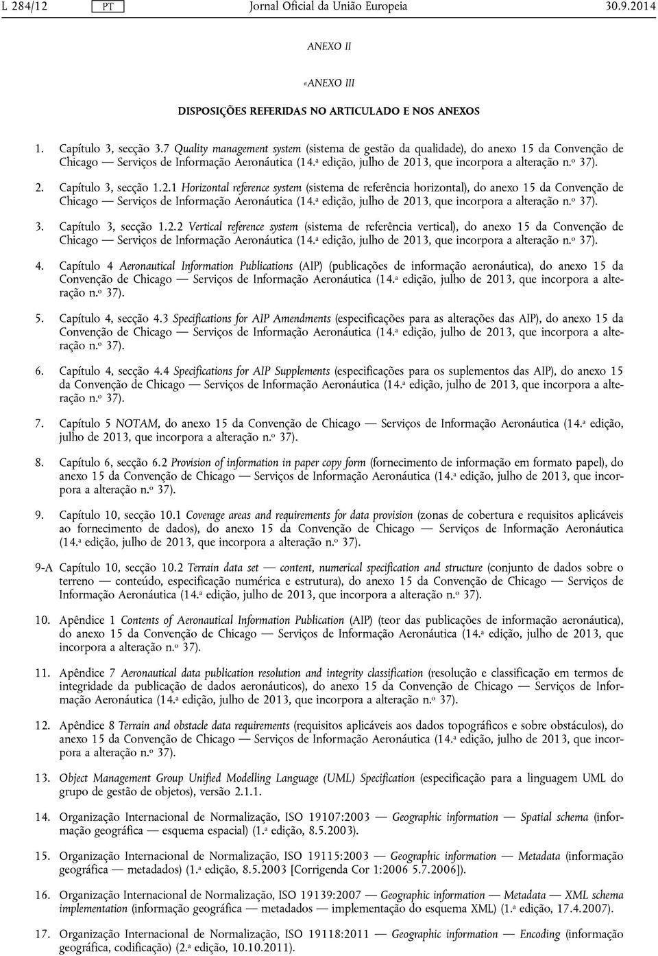 Capítulo 3, secção 1.2.1 Horizontal reference system (sistema de referência horizontal), do anexo 15 da Convenção de Chicago Serviços de Informação Aeronáutica (14.