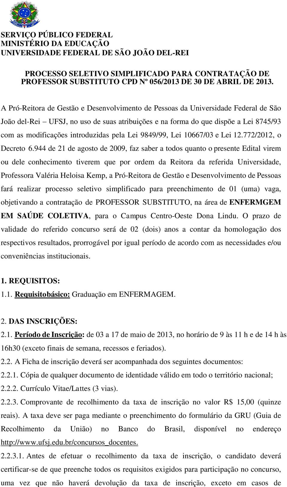 introduzidas pela Lei 9849/99, Lei 10667/03 e Lei 12.772/2012, o Decreto 6.