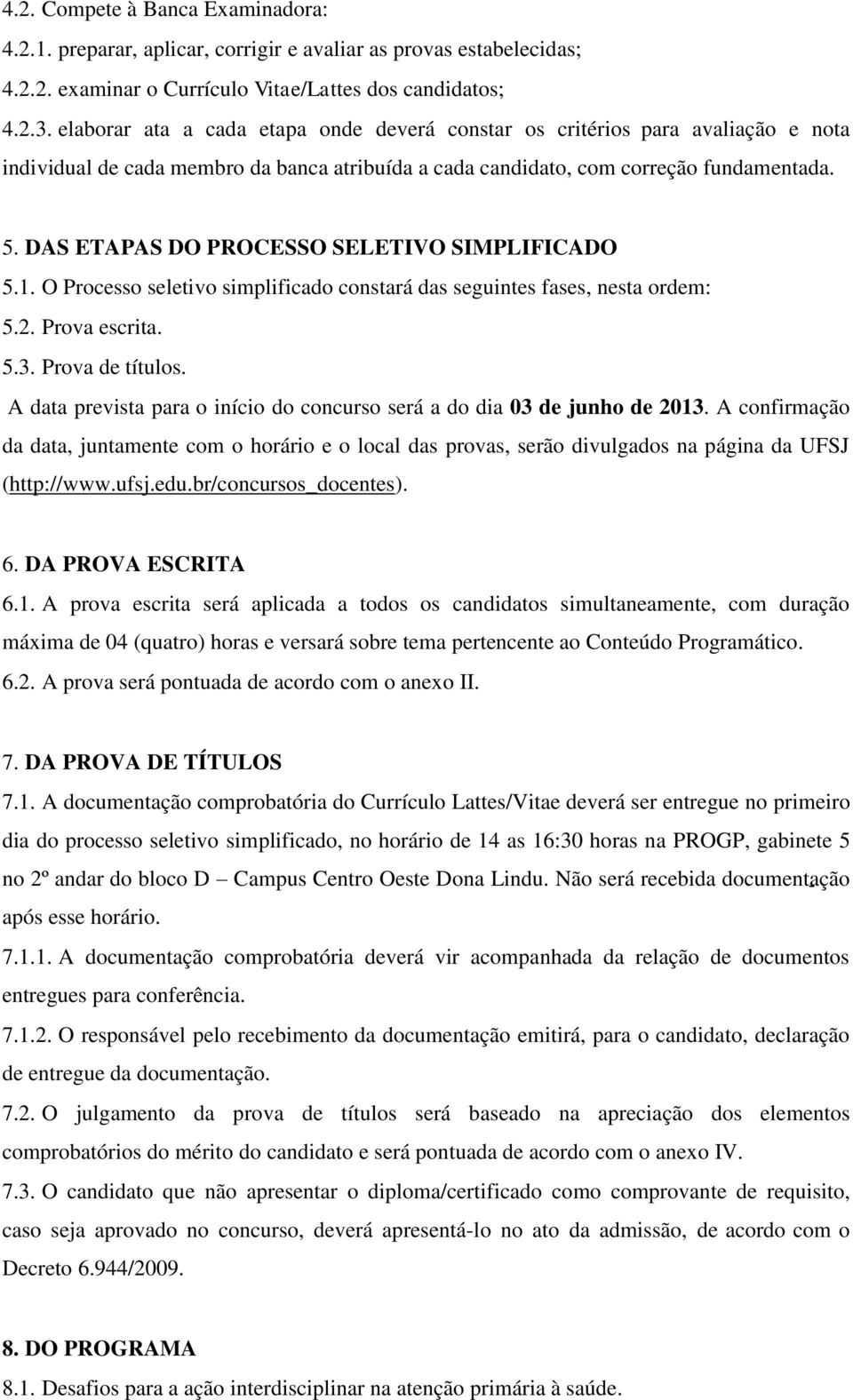 DAS ETAPAS DO PROCESSO SELETIVO SIMPLIFICADO 5.1. O Processo seletivo simplificado constará das seguintes fases, nesta ordem: 5.2. Prova escrita. 5.3. Prova de títulos.