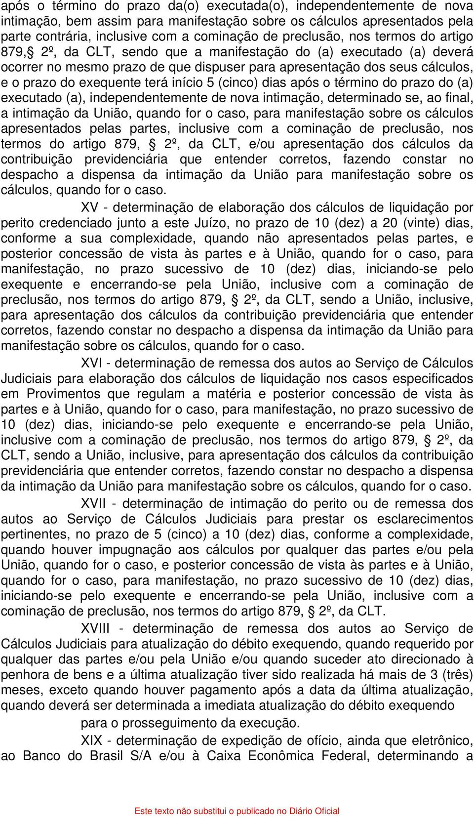 exequente terá início 5 (cinco) dias após o término do prazo do (a) executado (a), independentemente de nova intimação, determinado se, ao final, a intimação da União, quando for o caso, para