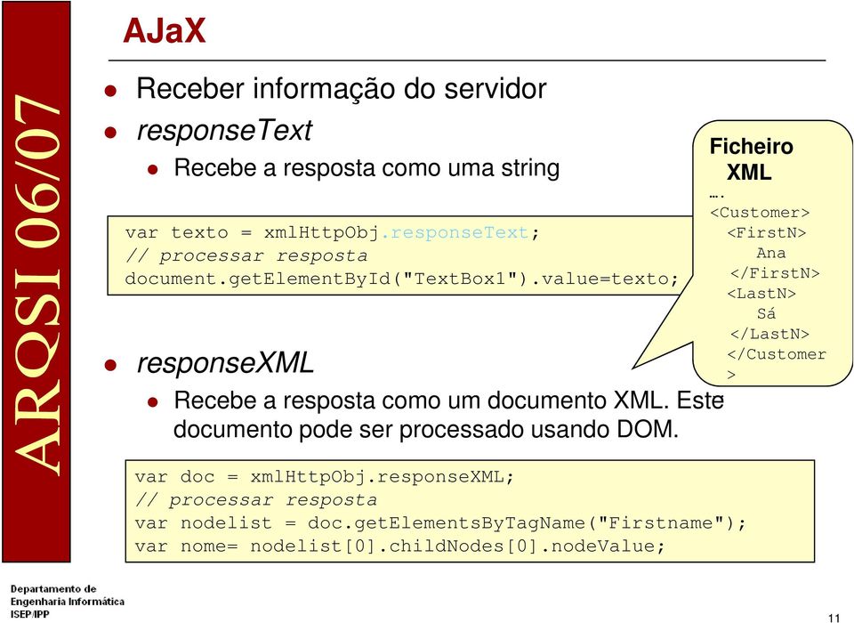 value=texto; responsexml Recebe a resposta como um documento XML. Este documento pode ser processado usando DOM.