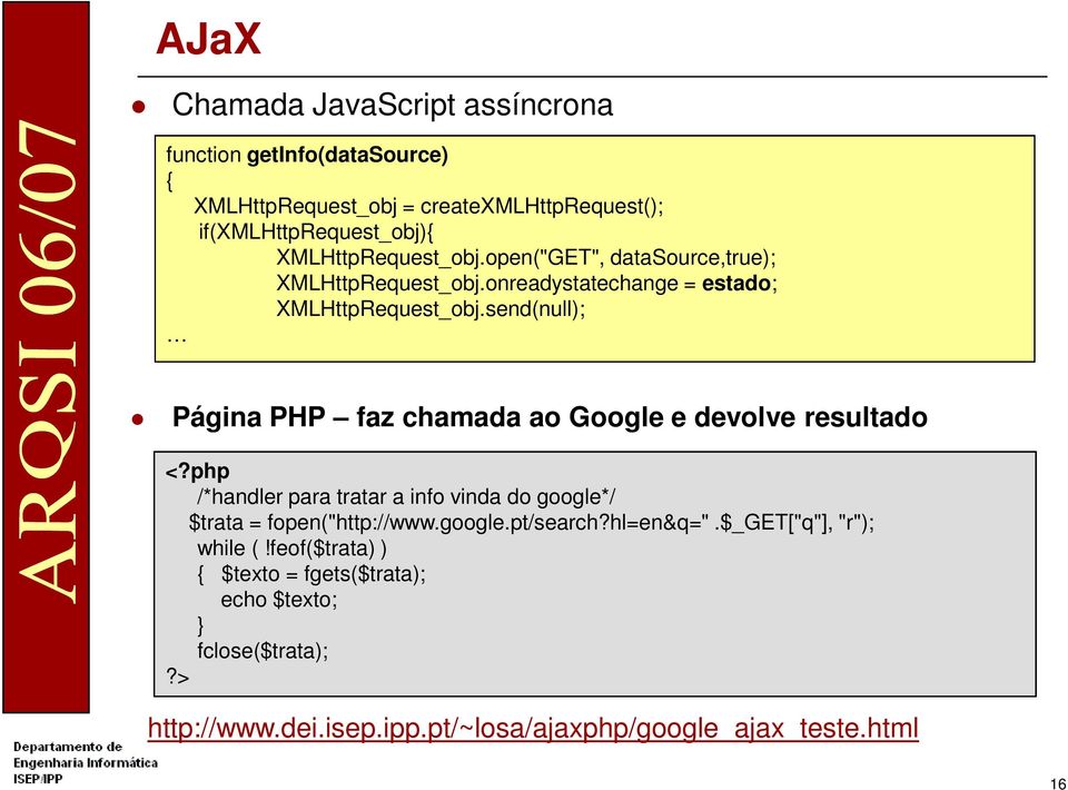 send(null); Página PHP faz chamada ao Google e devolve resultado <?php /*handler para tratar a info vinda do google*/ $trata = fopen("http://www.