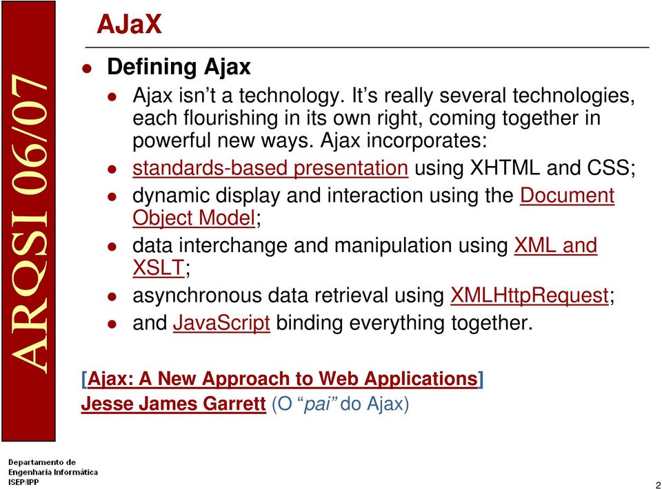 Ajax incorporates: standards-based presentation using XHTML and CSS; dynamic display and interaction using the Document Object