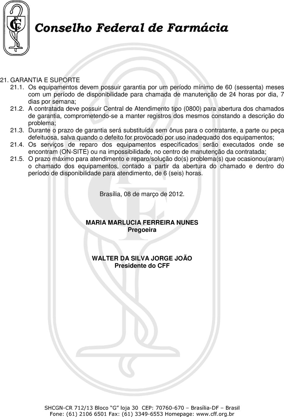 Durante o prazo de garantia será substituída sem ônus para o contratante, a parte ou peça defeituosa, salva quando o defeito for provocado por uso inadequado dos equipamentos; 21.4.