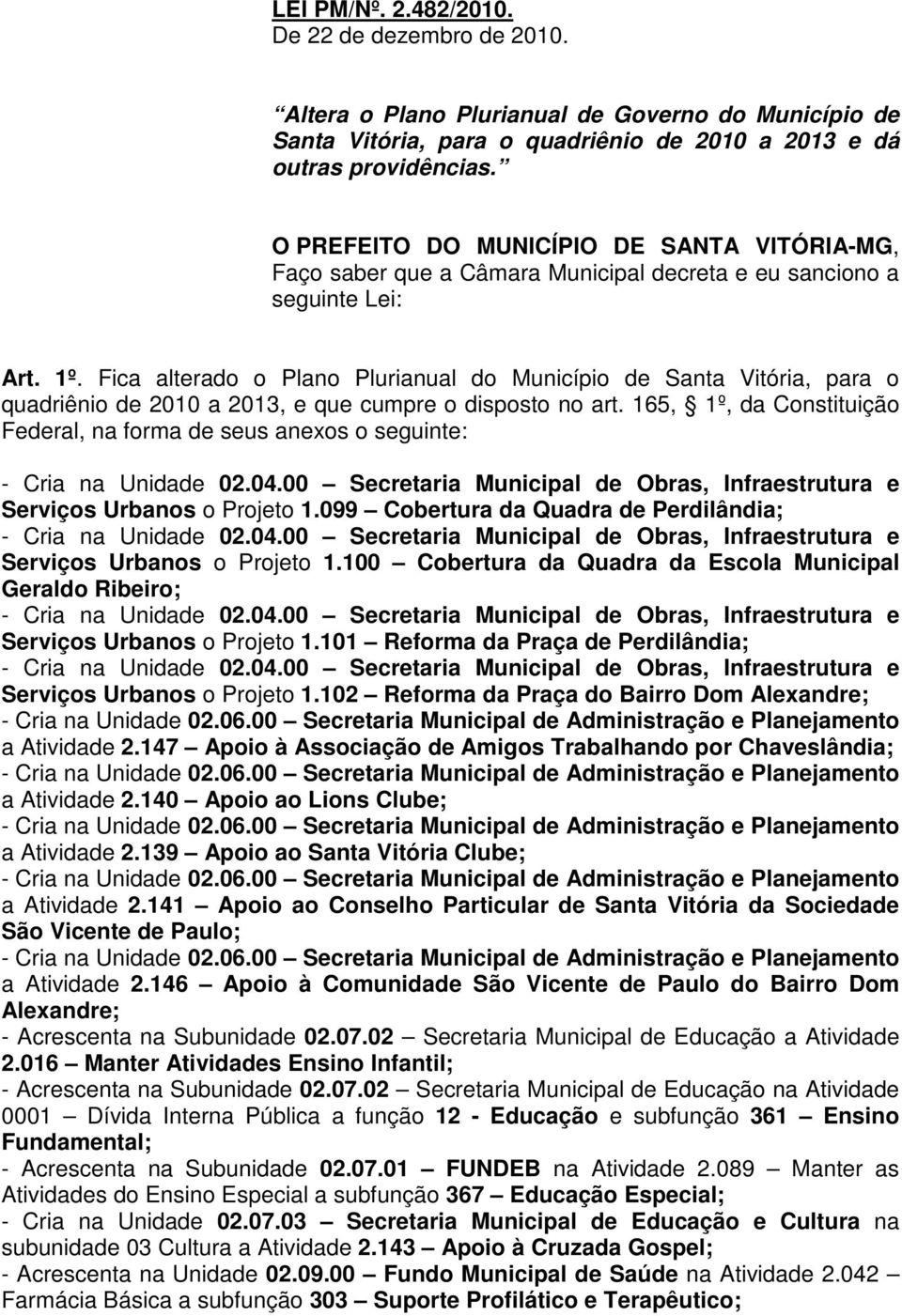 Fica alterado o Plano Plurianual do Município de Santa Vitória, para o quadriênio de 2010 a 2013, e que cumpre o disposto no art.