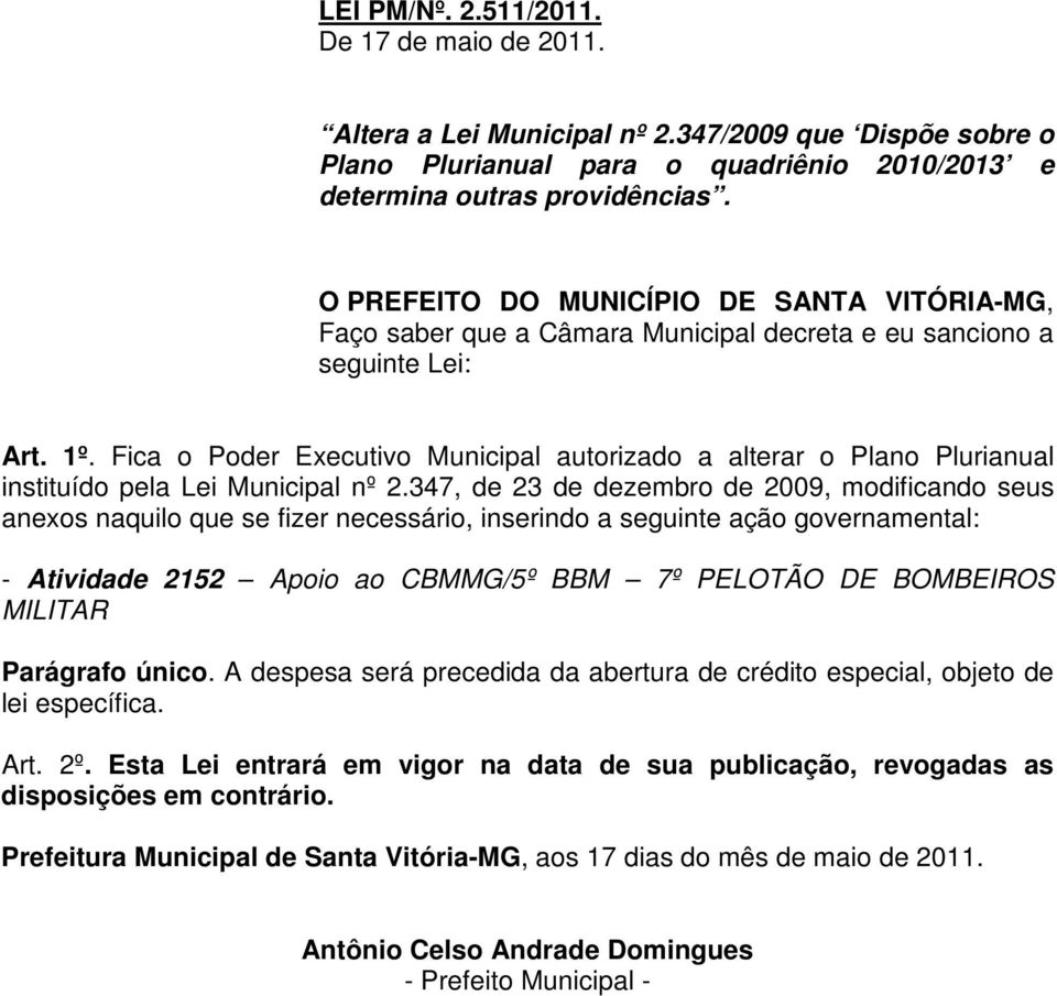 Fica o Poder Executivo Municipal autorizado a alterar o Plano Plurianual instituído pela Lei Municipal nº 2.