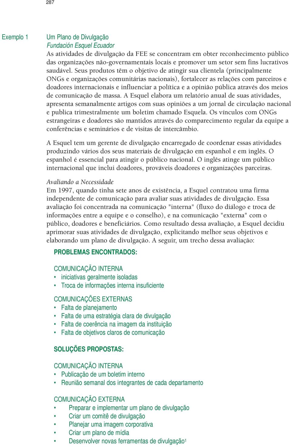 Seus produtos têm o objetivo de atingir sua clientela (principalmente ONGs e organizações comunitárias nacionais), fortalecer as relações com parceiros e doadores internacionais e influenciar a