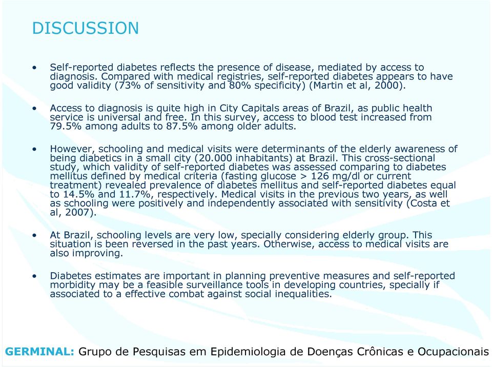 Access to diagnosis is quite high in City Capitals areas of Brazil, as public health service is universal and free. In this survey, access to blood test increased from 79.5% among adults to 87.