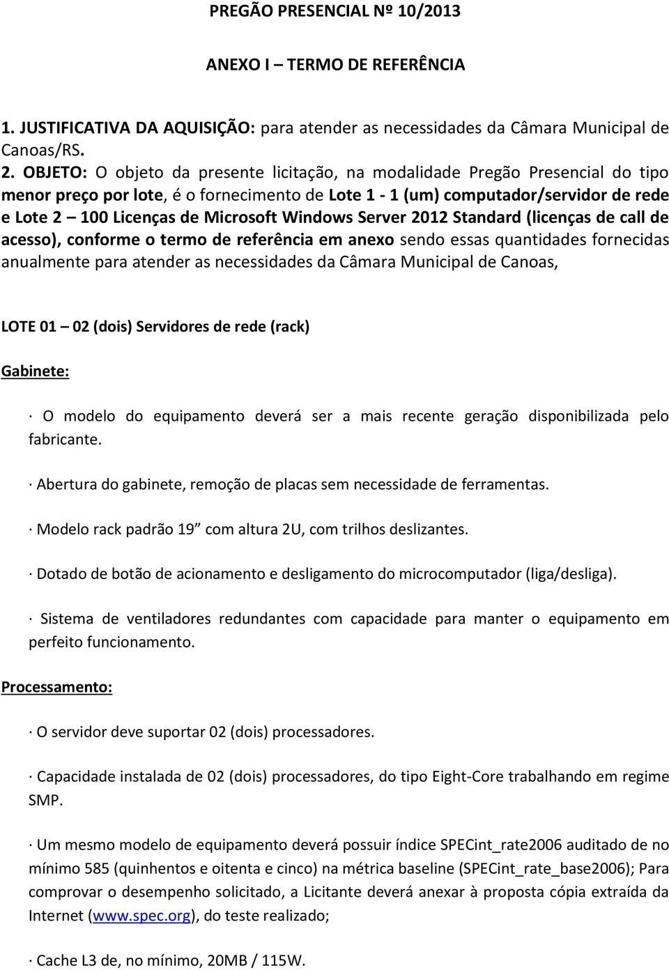 Windows Server 2012 Standard (licenças de call de acesso), conforme o termo de referência em anexo sendo essas quantidades fornecidas anualmente para atender as necessidades da Câmara Municipal de