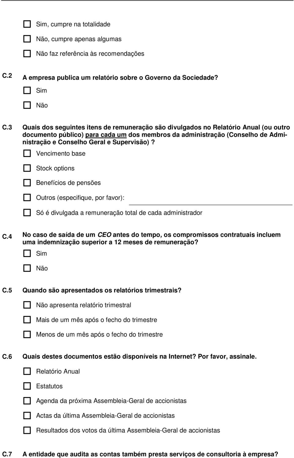 3 Quais dos seguintes itens de remuneração são divulgados no Relatório Anual (ou outro documento público) para cada um dos membros da administração (Conselho de Administração e Conselho Geral e