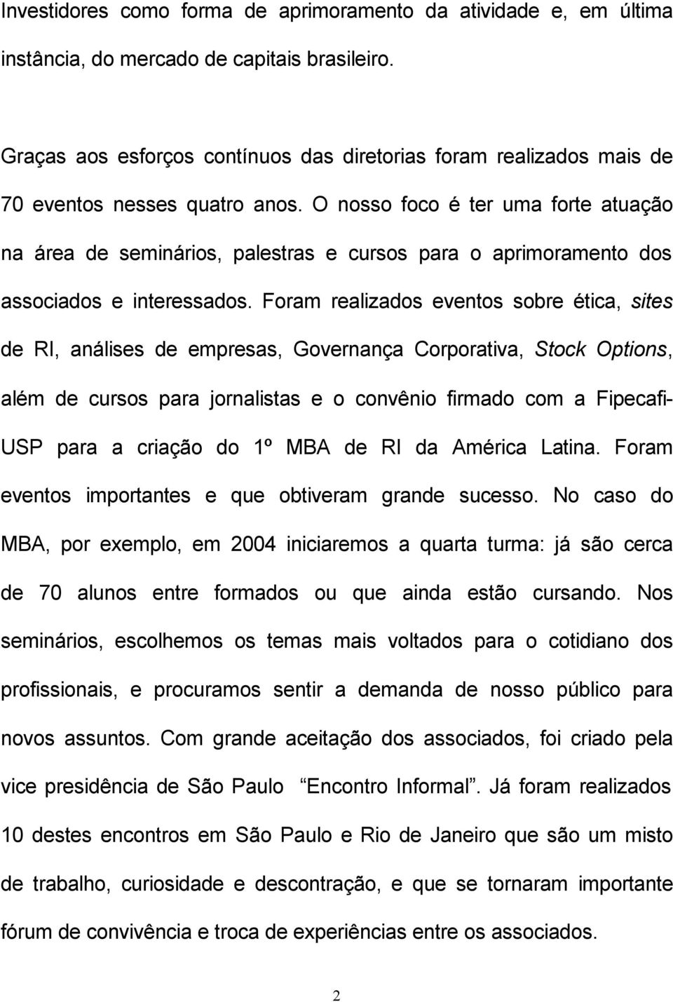 O nosso foco é ter uma forte atuação na área de seminários, palestras e cursos para o aprimoramento dos associados e interessados.