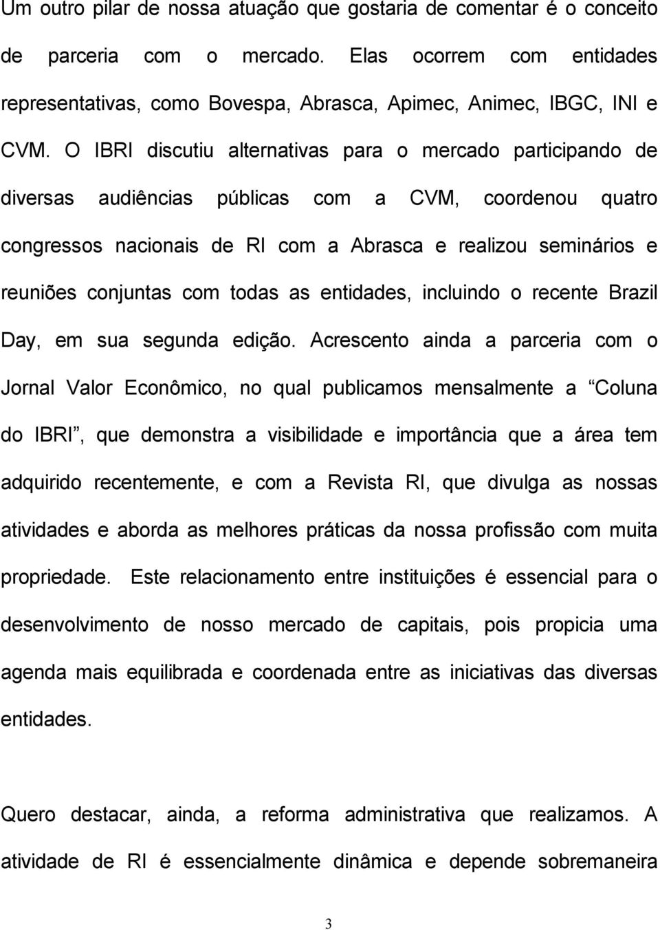 conjuntas com todas as entidades, incluindo o recente Brazil Day, em sua segunda edição.