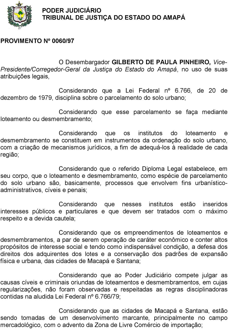 loteamento e desmembramento se constituem em instrumentos da ordenação do solo urbano, com a criação de mecanismos jurídicos, a fim de adequá-los à realidade de cada região; Considerando que o