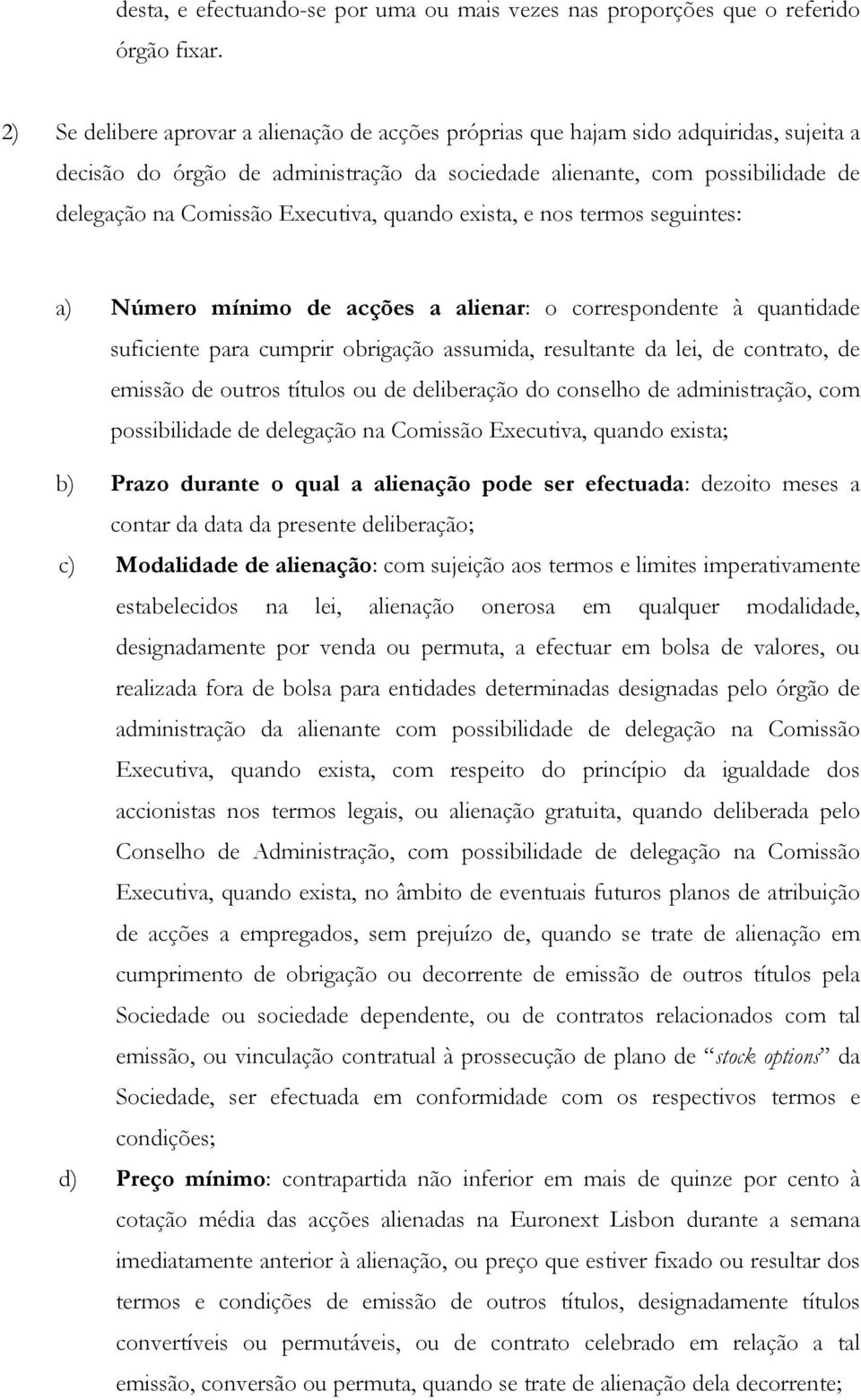 Executiva, quando exista, e nos termos seguintes: a) Número mínimo de acções a alienar: o correspondente à quantidade suficiente para cumprir obrigação assumida, resultante da lei, de contrato, de