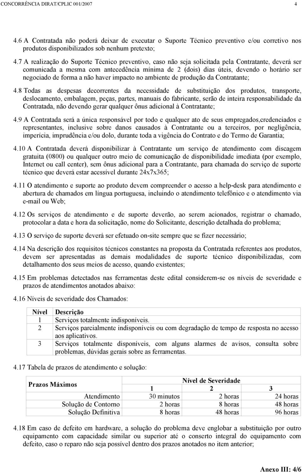 de forma a não haver impacto no ambiente de produção da Contratante; 4.