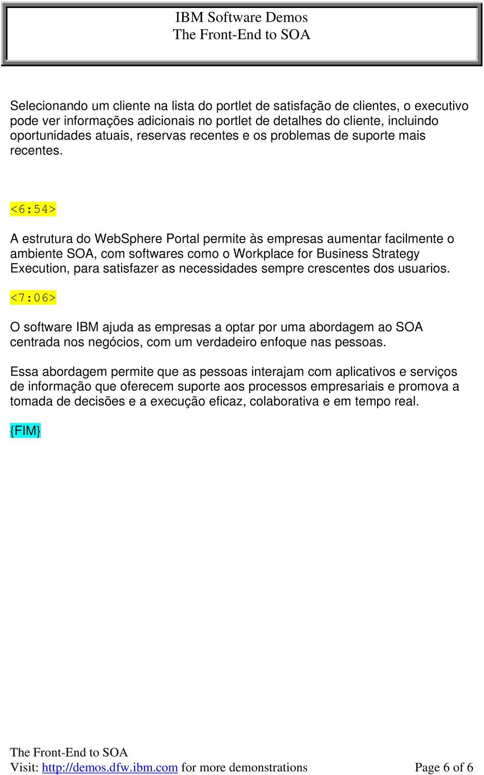 <6:54> A estrutura do WebSphere Portal permite às empresas aumentar facilmente o ambiente SOA, com softwares como o Workplace for Business Strategy Execution, para satisfazer as necessidades sempre