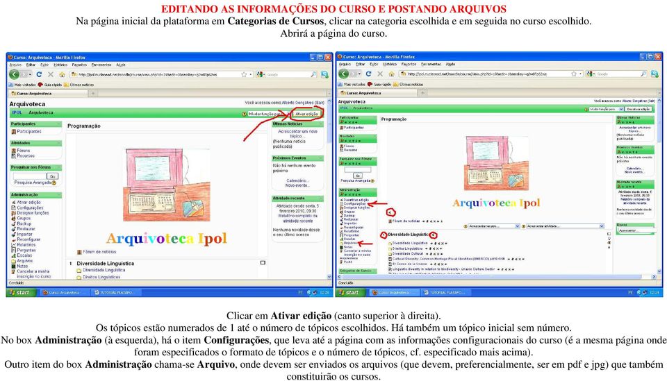 No box Administração (à esquerda), há o item Configurações, que leva até a página com as informações configuracionais do curso (é a mesma página onde foram especificados o formato de tópicos e