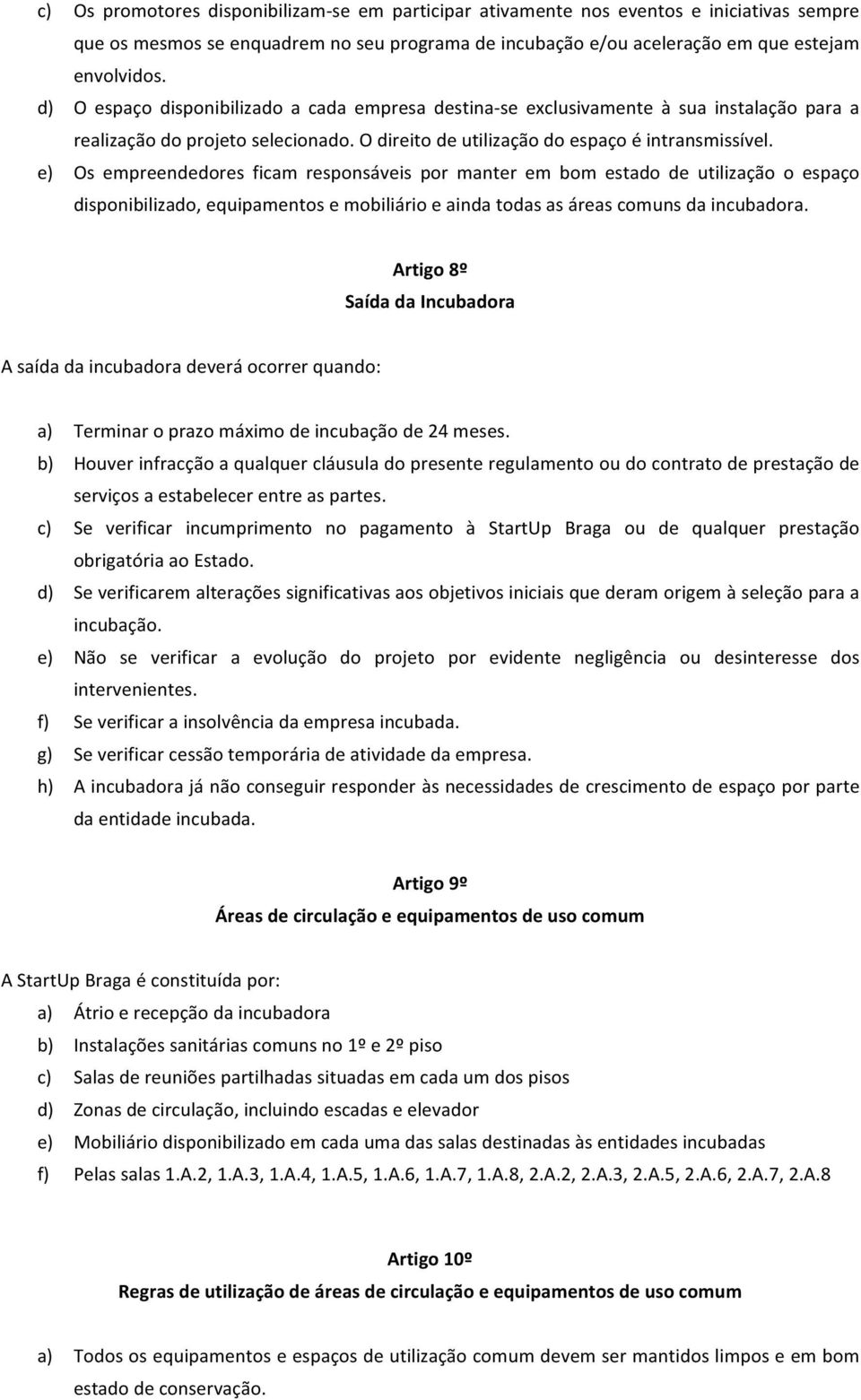 e) Os empreendedores ficam responsáveis por manter em bom estado de utilização o espaço disponibilizado, equipamentos e mobiliário e ainda todas as áreas comuns da incubadora.