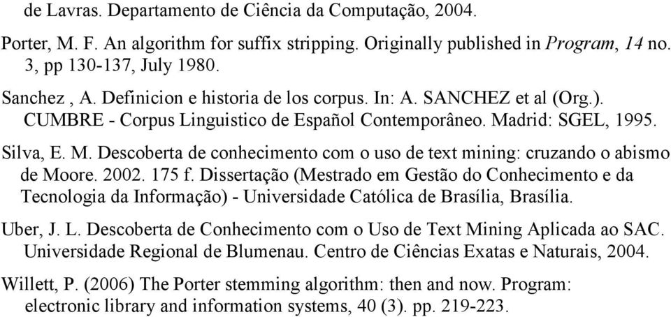 drid: SGEL, 1995. Silva, E. M. Descoberta de conhecimento com o uso de text mining: cruzando o abismo de Moore. 2002. 175 f.
