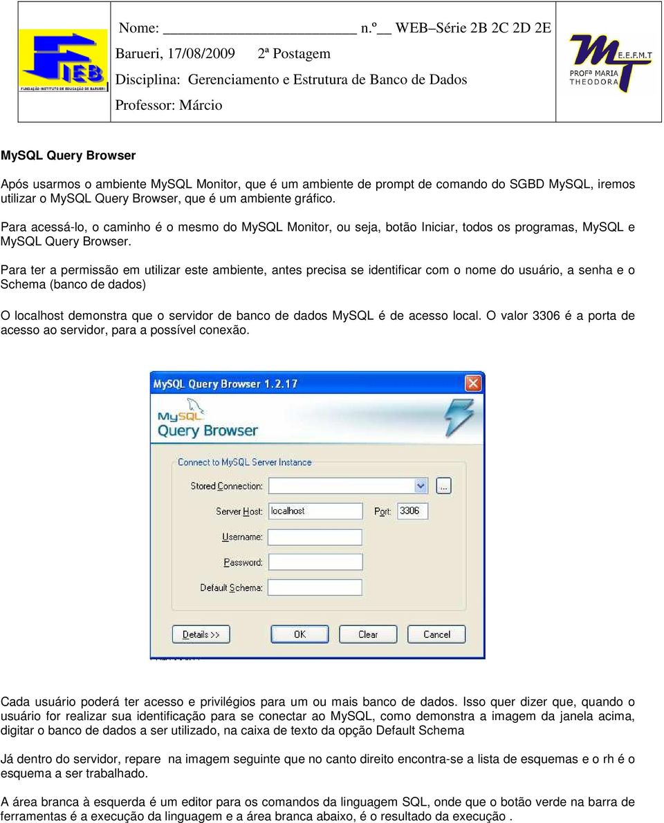 ambiente de prompt de comando do SGBD MySQL, iremos utilizar o MySQL Query Browser, que é um ambiente gráfico.