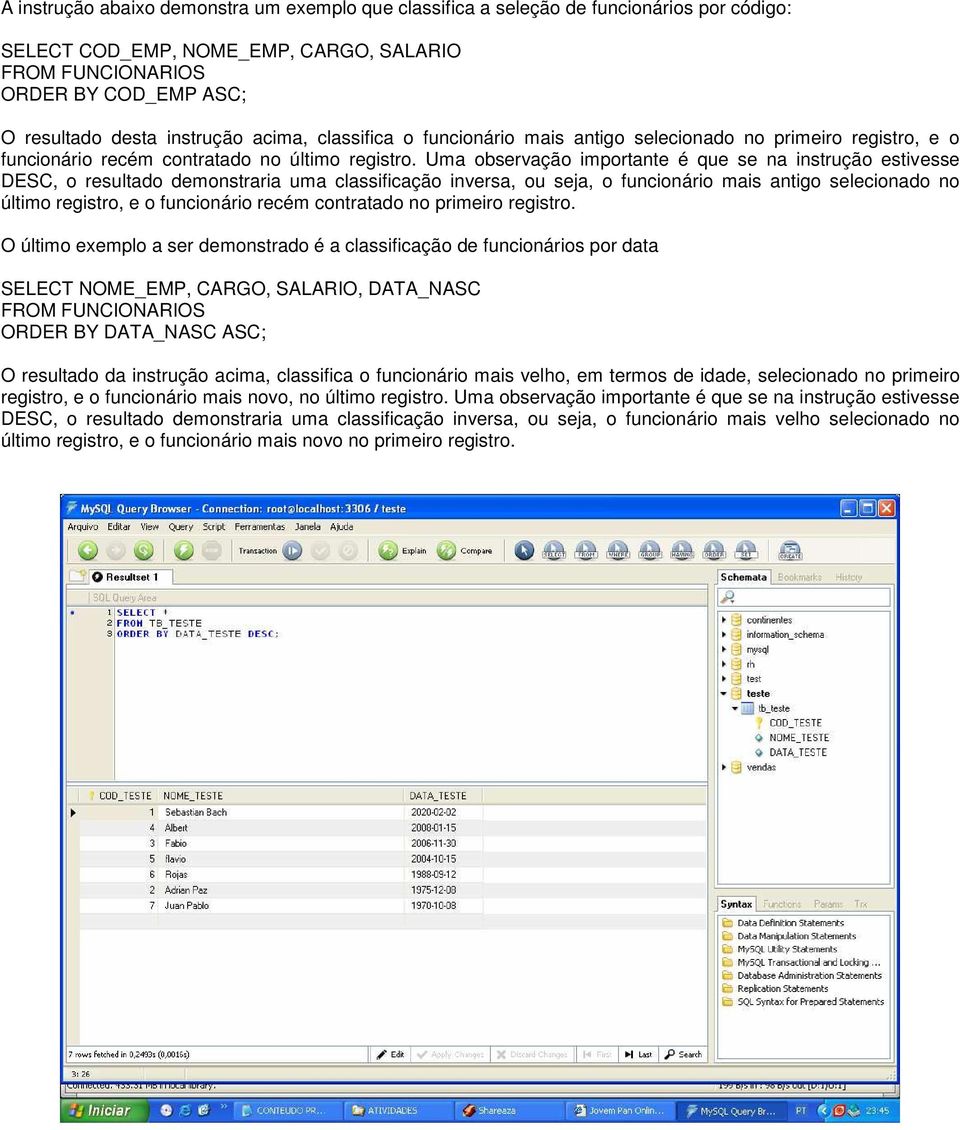 Uma observação importante é que se na instrução estivesse DESC, o resultado demonstraria uma classificação inversa, ou seja, o funcionário mais antigo selecionado no último registro, e o funcionário