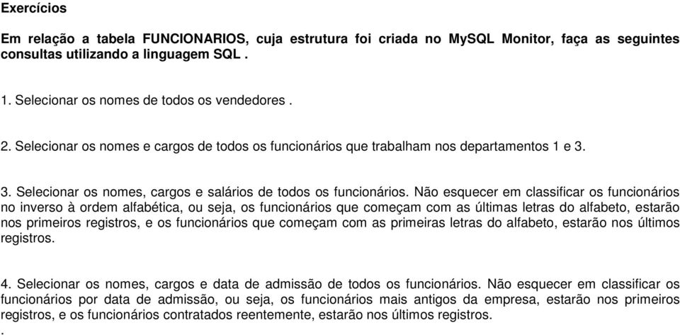 Não esquecer em classificar os funcionários no inverso à ordem alfabética, ou seja, os funcionários que começam com as últimas letras do alfabeto, estarão nos primeiros registros, e os funcionários