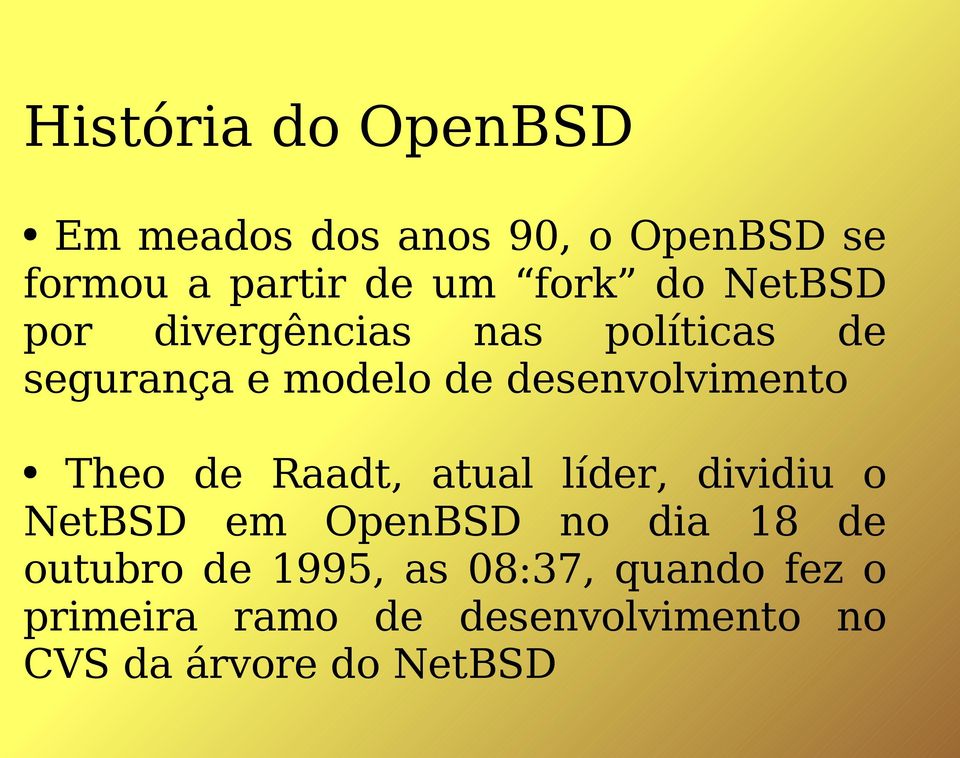 Theo de Raadt, atual líder, dividiu o NetBSD em OpenBSD no dia 18 de outubro de